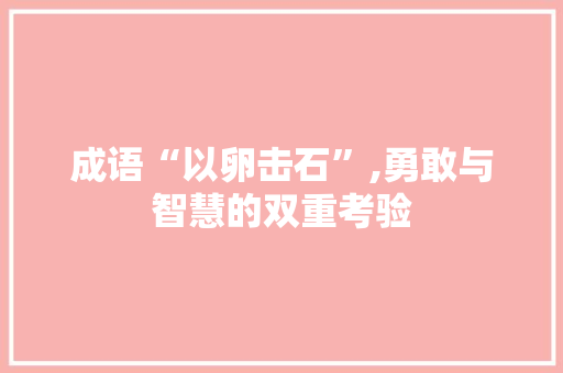 成语“以卵击石”,勇敢与智慧的双重考验 范文资源