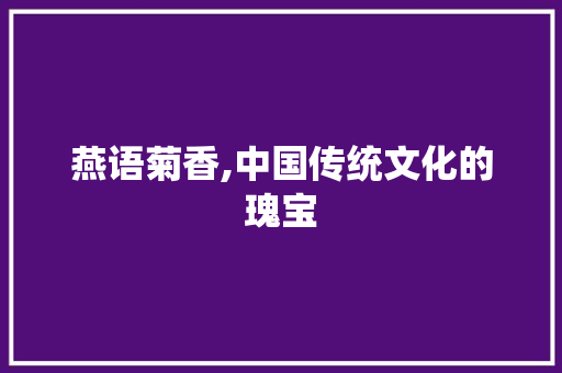 燕语菊香,中国传统文化的瑰宝