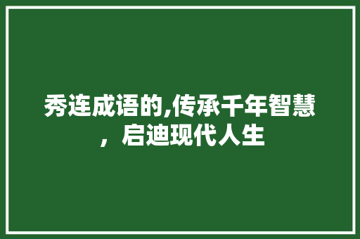 秀连成语的,传承千年智慧，启迪现代人生
