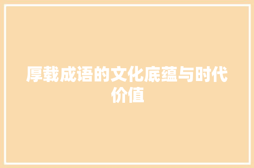 厚载成语的文化底蕴与时代价值