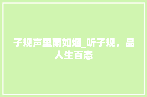 子规声里雨如烟_听子规，品人生百态 商业计划书范文