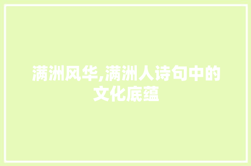 满洲风华,满洲人诗句中的文化底蕴 商业计划书范文