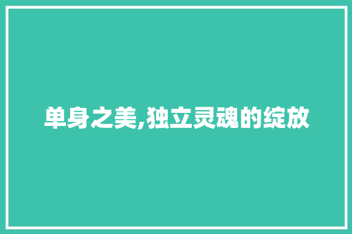 单身之美,独立灵魂的绽放 优秀范文