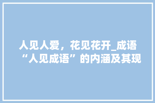 人见人爱，花见花开_成语“人见成语”的内涵及其现实意义