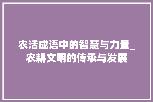农活成语中的智慧与力量_农耕文明的传承与发展