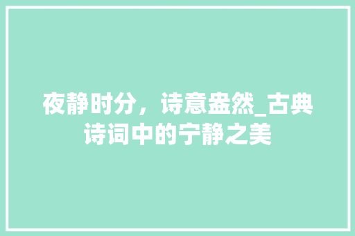夜静时分，诗意盎然_古典诗词中的宁静之美 范文参考
