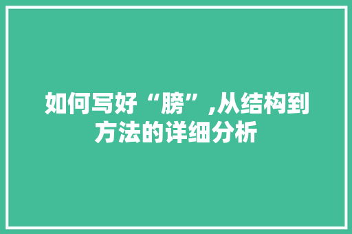 如何写好“膀”,从结构到方法的详细分析 范文精选网