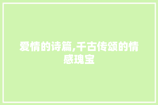 爱情的诗篇,千古传颂的情感瑰宝 合同协议