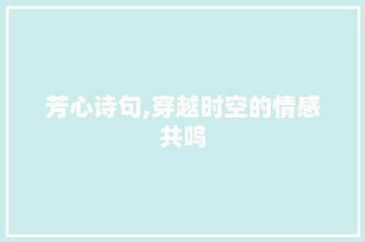 芳心诗句,穿越时空的情感共鸣