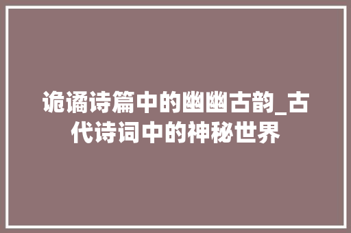 诡谲诗篇中的幽幽古韵_古代诗词中的神秘世界