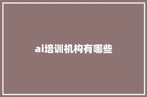 ai培训机构有哪些 范文参考
