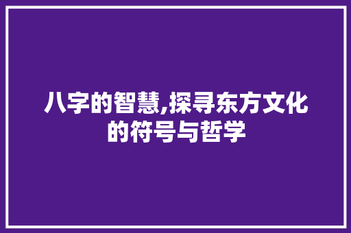 八字的智慧,探寻东方文化的符号与哲学