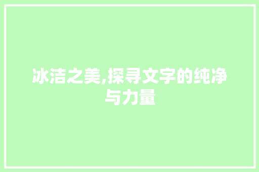 冰洁之美,探寻文字的纯净与力量 范文资源