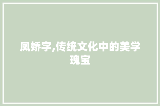 凤娇字,传统文化中的美学瑰宝 范文参考