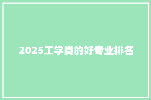 2025工学类的好专业排名 合同协议