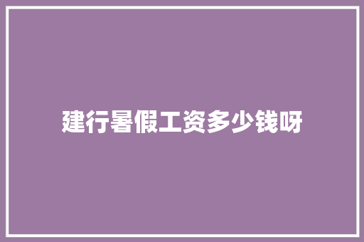 建行暑假工资多少钱呀 合同协议