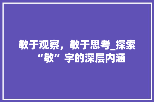 敏于观察，敏于思考_探索“敏”字的深层内涵 合同协议