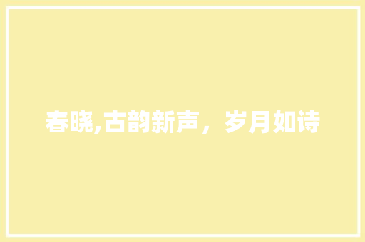 春晓,古韵新声，岁月如诗