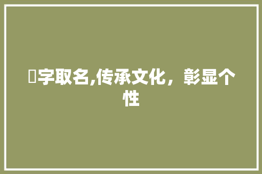 鈨字取名,传承文化，彰显个性 范文参考