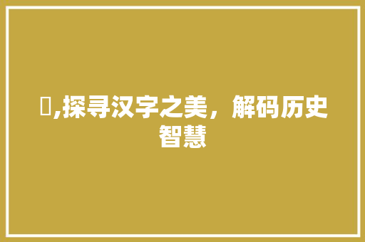 鋆,探寻汉字之美，解码历史智慧