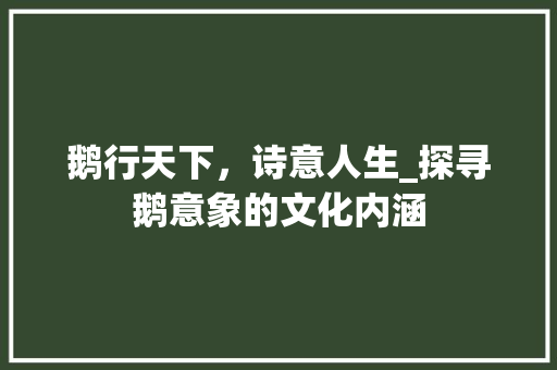 鹅行天下，诗意人生_探寻鹅意象的文化内涵