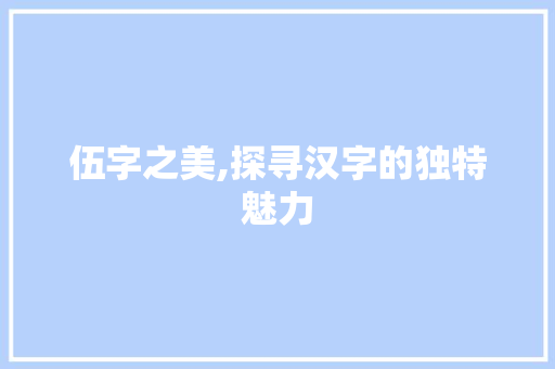 伍字之美,探寻汉字的独特魅力