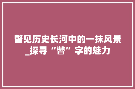 瞥见历史长河中的一抹风景_探寻“瞥”字的魅力