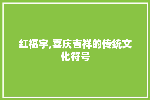 红福字,喜庆吉祥的传统文化符号