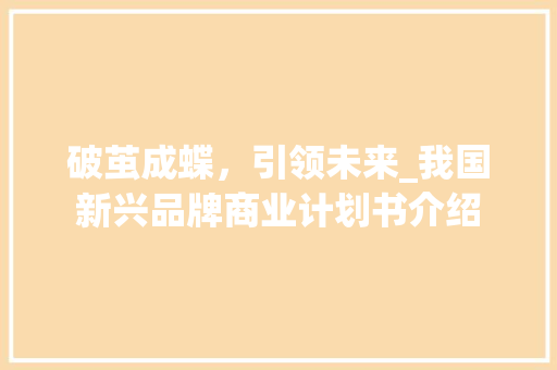 破茧成蝶，引领未来_我国新兴品牌商业计划书介绍