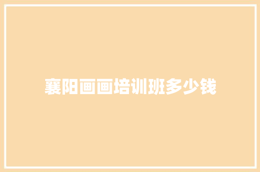 襄阳画画培训班多少钱