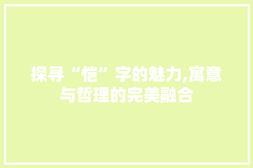 探寻“恺”字的魅力,寓意与哲理的完美融合 商业计划书范文
