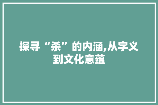 探寻“杀”的内涵,从字义到文化意蕴
