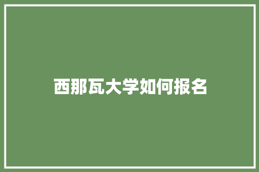 西那瓦大学如何报名 范文精选网