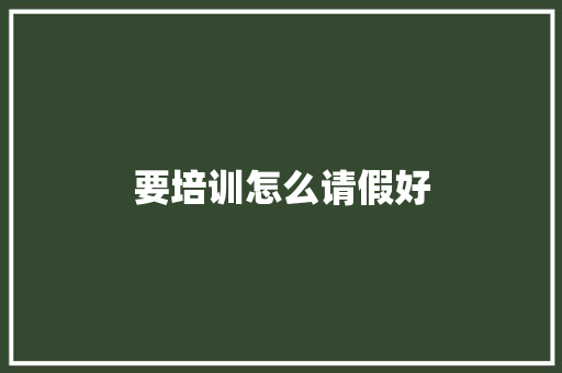 要培训怎么请假好