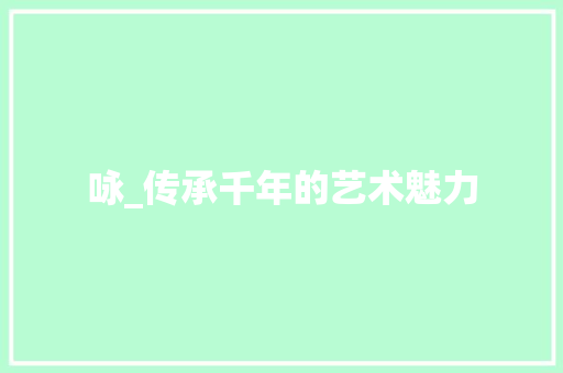 咏_传承千年的艺术魅力