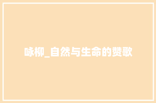 咏柳_自然与生命的赞歌