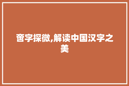 啻字探微,解读中国汉字之美 范文资源