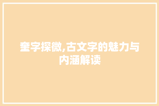 奎字探微,古文字的魅力与内涵解读 优秀范文