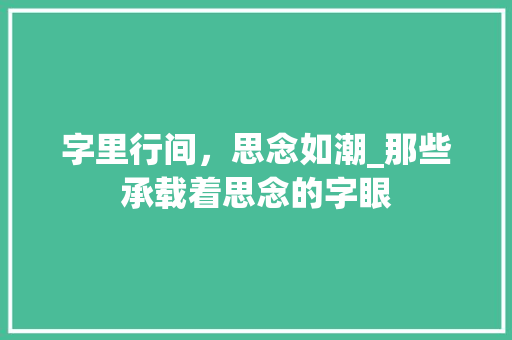 字里行间，思念如潮_那些承载着思念的字眼