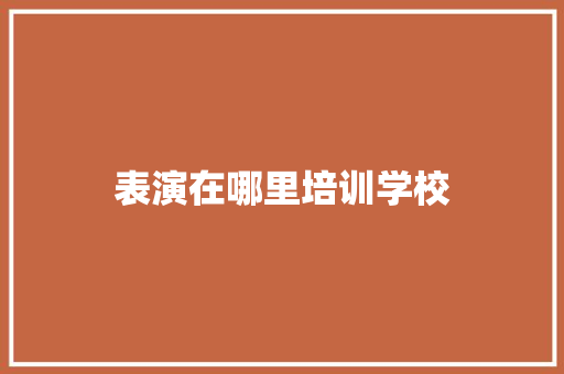 表演在哪里培训学校
