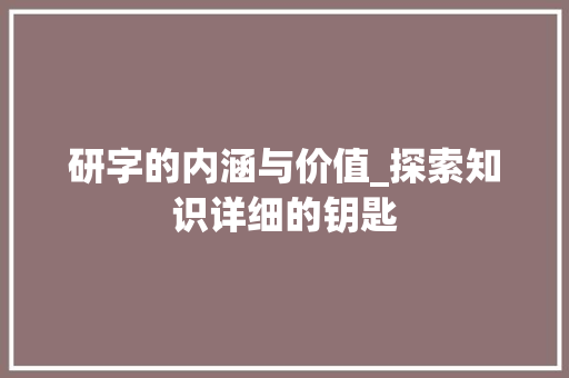 研字的内涵与价值_探索知识详细的钥匙