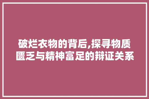 破烂衣物的背后,探寻物质匮乏与精神富足的辩证关系