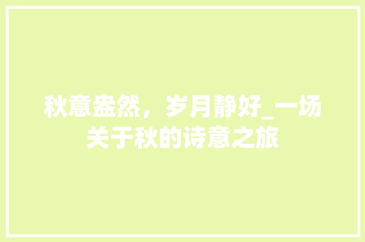 秋意盎然，岁月静好_一场关于秋的诗意之旅
