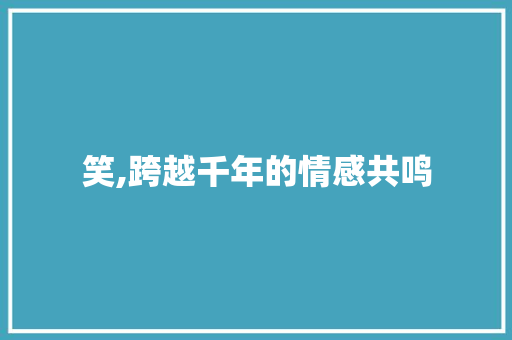 笑,跨越千年的情感共鸣