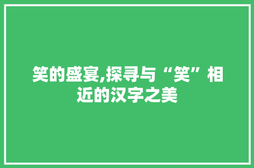 笑的盛宴,探寻与“笑”相近的汉字之美