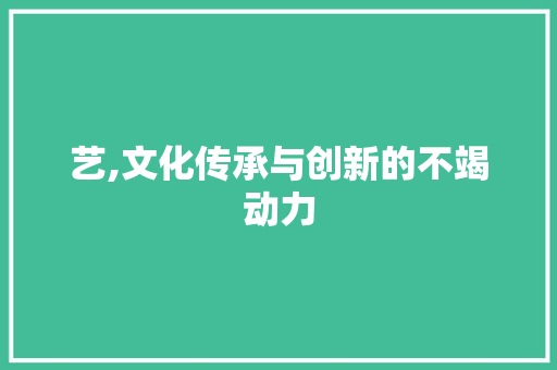 艺,文化传承与创新的不竭动力