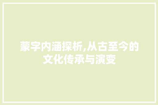 蒙字内涵探析,从古至今的文化传承与演变