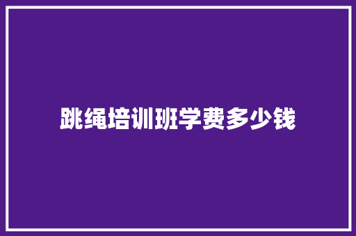 跳绳培训班学费多少钱