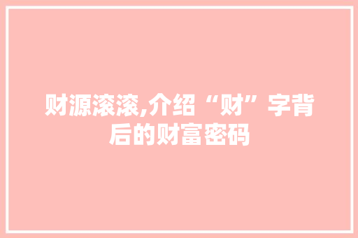 财源滚滚,介绍“财”字背后的财富密码