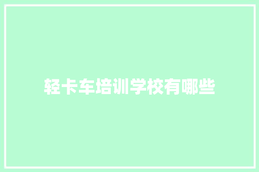 轻卡车培训学校有哪些